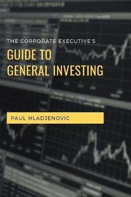 The Corporate Executive's Guide to General Investing - Paul Mladjenovic