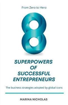 Coperta cărții 'The 8 Superpowers of Successful Entrepreneurs: From Zero to Hero: The Business Strategies Adopted by Global Icons -'