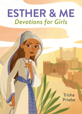 Esther & Me Devotions for Girls - Trisha Priebe