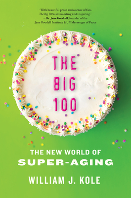 The Big 100: The New World of Super-Aging - William J. Kole
