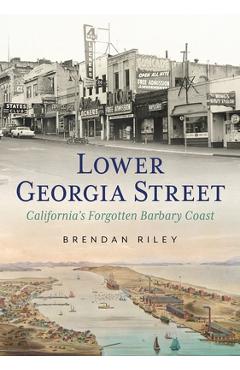 Coperta cărții 'Lower Georgia Street-California's Forgotten Barbary Coast - Brendan Riley'