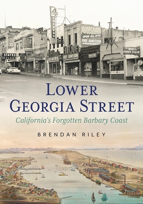 Coperta cărții 'Lower Georgia Street-California's Forgotten Barbary Coast - Brendan Riley'