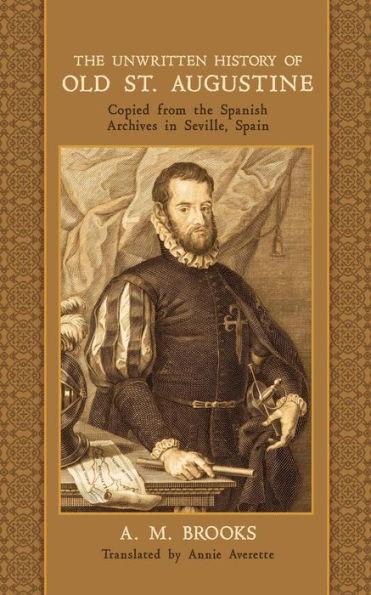 The Unwritten History of Old St. Augustine: Copied from the Spanish Archives in Seville, Spain - Annie Averette