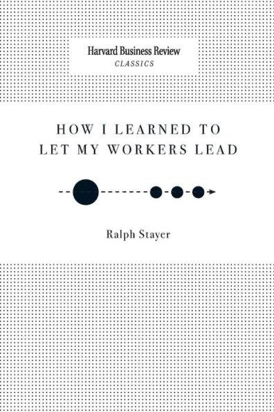 How I Learned to Let My Workers Lead - Ralph Stayer