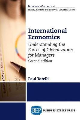 International Economics, Second Edition: Understanding the Forces of Globalization for Managers - Paul Torelli