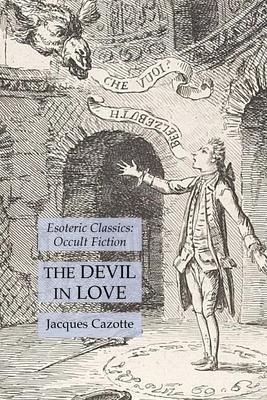 The Devil in Love: Esoteric Classics: Occult Fiction - Jacques Cazotte