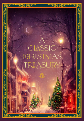 A Classic Christmas Treasury: Includes 'Twas the Night Before Christmas, the Nutcracker and the Mouse King, and a Christmas Carol - Charles Dickens