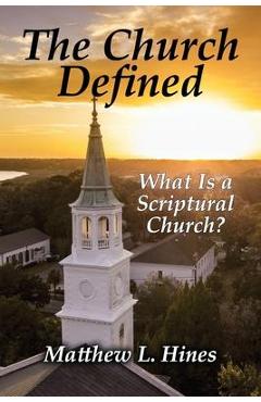 Poza produsului The Church Defined: What Is a Scriptural Church? - Matthew L. Hines