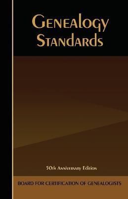 Genealogy Standards: 50th Anniversary Edition - Board For Certification Of Genealogists