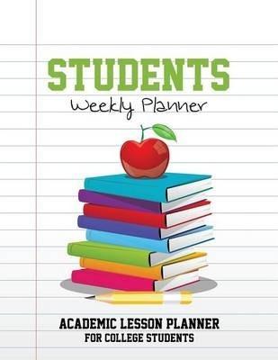 Students Weekly Planner: Academic Lesson Planner for College Students - Speedy Publishing Llc