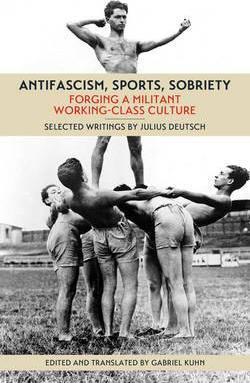 Antifascism, Sports, Sobriety: Forging a Militant Working-Class Culture - Julius Deutsch