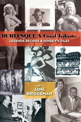BURLESQUE A Final Tribute (hardback): Legends Recipes & Minsky's Files - Jane Briggeman