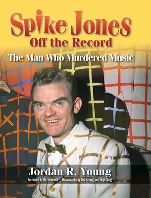 Spike Jones Off the Record (hardback): The Man Who Murdered Music - Jordan R. Young
