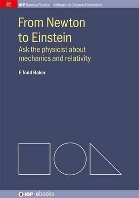 Coperta cărții 'From Newton to Einstein: Ask the Physicist about Mechanics and Relativity - F. Todd Baker'
