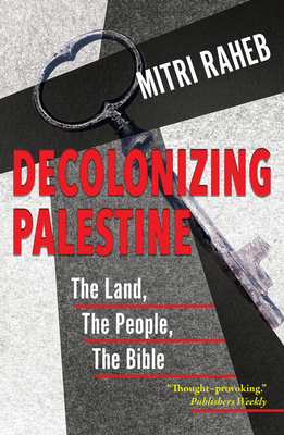 Decolonizing Palestine: The Land, the People, the Bible - Mitri Raheb