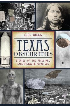 Coperta cărții 'Texas Obscurities: Stories of the Peculiar, Exceptional & Nefarious - E. R. Bills'