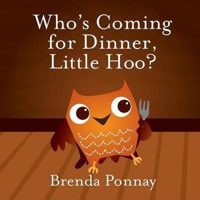 Who's Coming for Dinner, Little Hoo? - Brenda Ponnay