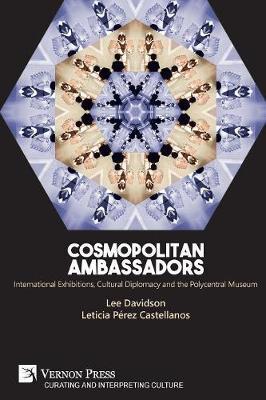 Cosmopolitan Ambassadors: International exhibitions, cultural diplomacy and the polycentral museum - Lee Davidson