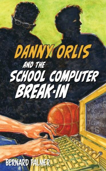 Danny Orlis and the School Computer Break-In - Bernard Palmer