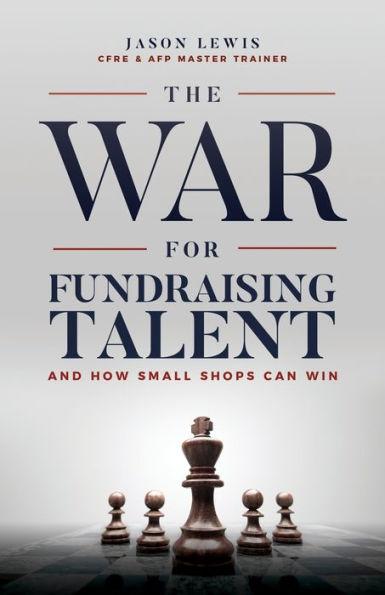 The War for Fundraising Talent: And How Small Shops Can Win - Jason Lewis