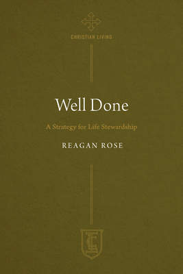 Well Done: A Strategy for Life Stewardship - Reagan Rose