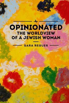 Coperta cărții 'Opinionated: The World View of a Jewish Woman - Sara Reguer'