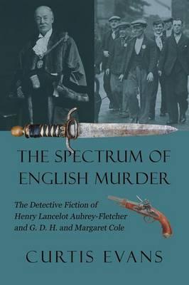 The Spectrum of English Murder: The Detective Fiction of Henry Lancelot Aubrey-Fletcher and G. D. H. and Margaret Cole - Curtis Evans