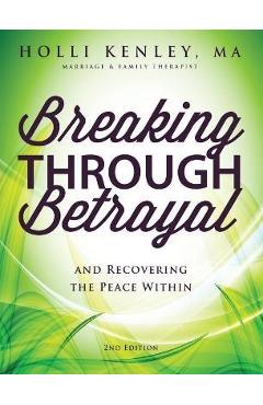 Coperta cărții 'Breaking Through Betrayal: And Recovering the Peace Within, 2nd Edition - Holli Kenley'