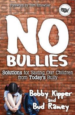 No Bullies: Solutions for Saving Our Children from Today's Bully - Bobby Kipper