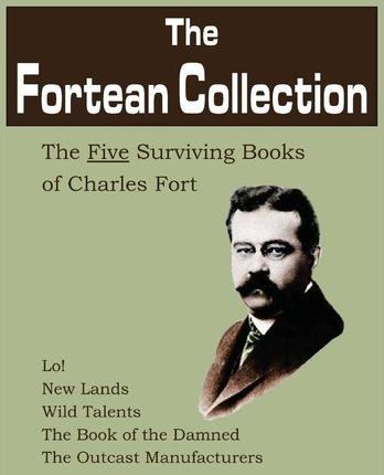 The Fortean Collection: The Five Surviving Books of Charles Fort - Charles Fort