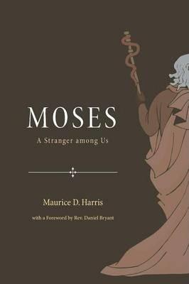 Moses: A Stranger Among Us - Maurice D. Harris