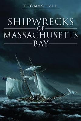 Shipwrecks of Massachusetts Bay - Thomas Hall