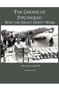 Coperta cărții 'The Ghosts of Stalingrad: Why the Airlift Didn't Work - Willard B. Akins'