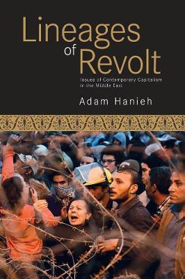 Lineages of Revolt: Issues of Contemporary Capitalism in the Middle East - Adam Hanieh