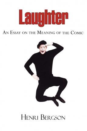 Laughter - An Essay on the Meaning of the Comic - Henri Louis Bergson