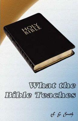 What the Bible Teaches - F. G. Smith