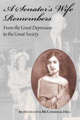 A Senator's Wife Remembers: From the Great Depression to the Great Society - Henrietta Mccormick Hill