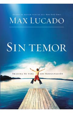 Sin temor: Imagina tu vida sin preocupación = Fearless - Max Lucado