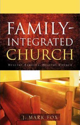 Family-Integrated Church - J. Mark Fox