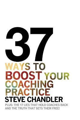37 Ways to BOOST Your Coaching Practice - Steve Chandler