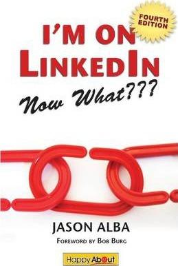 I'm on Linkedin--Now What (Fourth Edition): A Guide to Getting the Most Out of Linkedin - Jason Alba