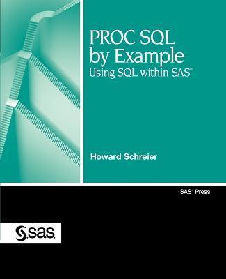 PROC SQL by Example: Using SQL Within SAS - Howard Schreier