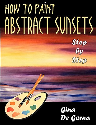 Coperta cărții 'How to Paint Abstract Sunsets: Step by Step - Gina De Gorna'