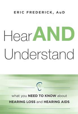 Hear and Understand: What You Need to Know about Hearing Loss and Hearing AIDS - Aud