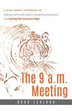 Coperta cărții 'The 9 A.M. Meeting: A High-Impact Approach to Making Work Meaningful, Energizing Employees, and Taming the Turnover'