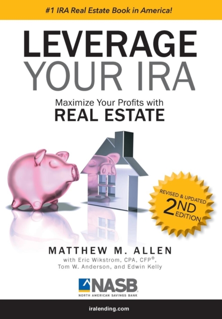 Leverage Your IRA: Maximize Your Profits with Real Estate - Matthew M. Allen