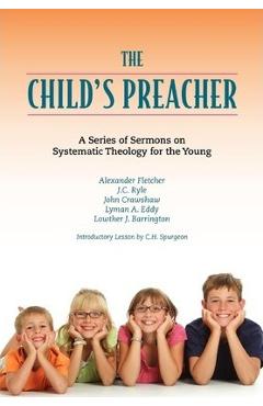Poza produsului The Child's Preacher: A Series of Addresses on Systematic Theology for the Young - Charles Haddon Spurgeon