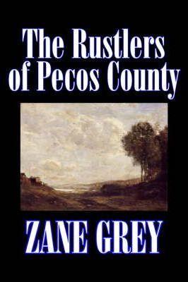 The Rustlers of Pecos County by Zane Grey, Fiction, Westerns, Historical - Zane Grey