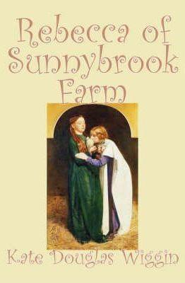 Rebecca of Sunnybrook Farm by Kate Douglas Wiggin, Fiction, Historical, United States, People & Places, Readers - Chapter Books - Kate Douglas Wiggin