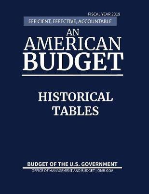 Historical Tables, Budget of the United States, Fiscal Year 2019: Efficient, Effective, Accountable An American Budget - Office Of Management And Budget